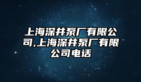 上海深井泵廠有限公司,上海深井泵廠有限公司電話