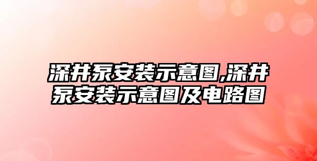 深井泵安裝示意圖,深井泵安裝示意圖及電路圖