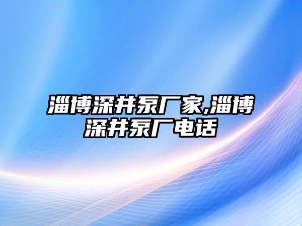 淄博深井泵廠家,淄博深井泵廠電話