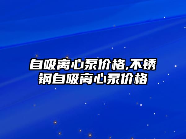 自吸離心泵價格,不銹鋼自吸離心泵價格