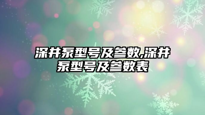 深井泵型號及參數,深井泵型號及參數表