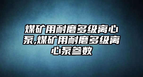 煤礦用耐磨多級離心泵,煤礦用耐磨多級離心泵參數