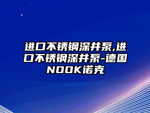 進口不銹鋼深井泵,進口不銹鋼深井泵-德國NOOK諾克