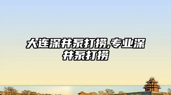 大連深井泵打撈,專業深井泵打撈