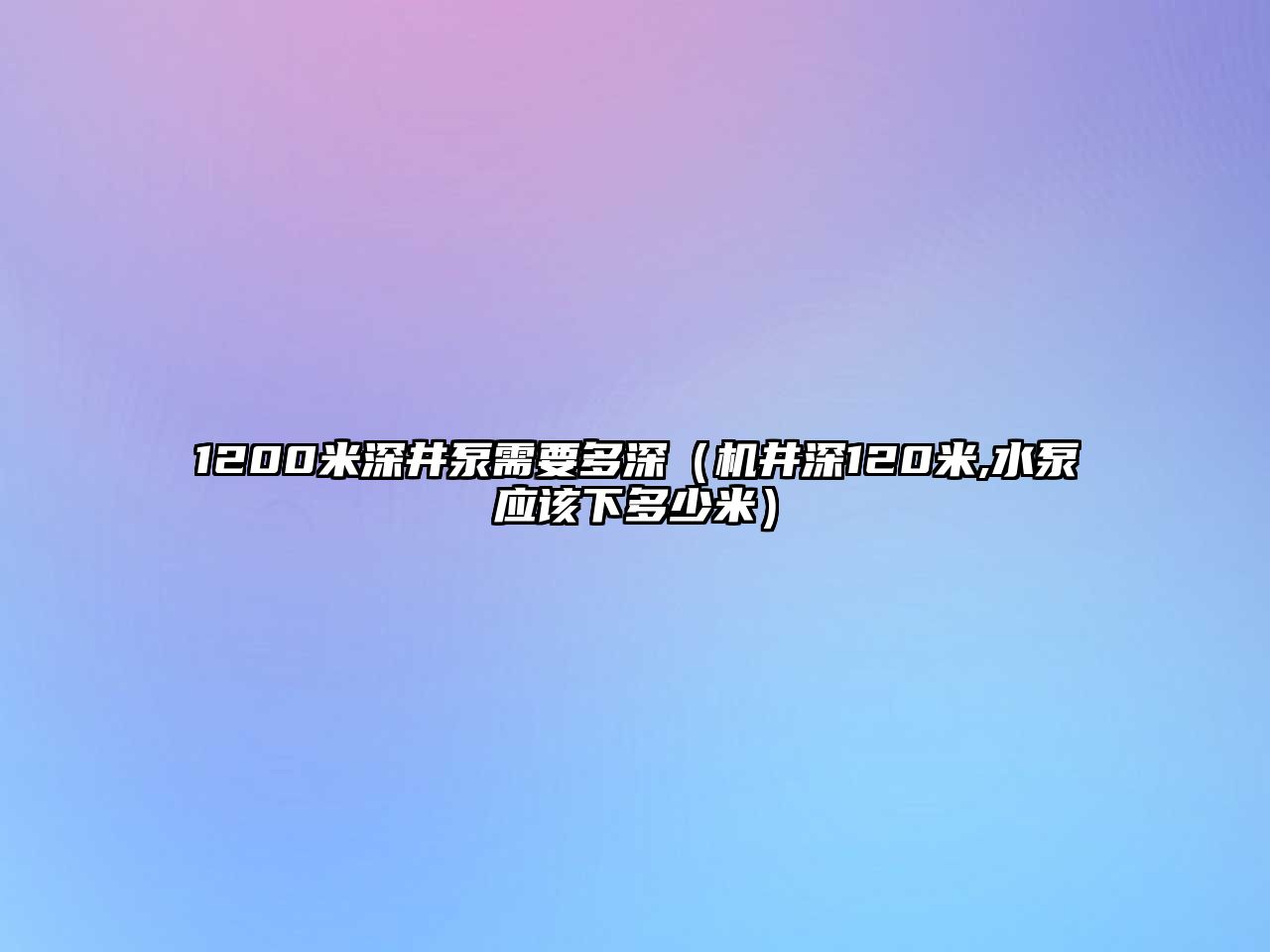 1200米深井泵需要多深（機井深120米,水泵應(yīng)該下多少米）