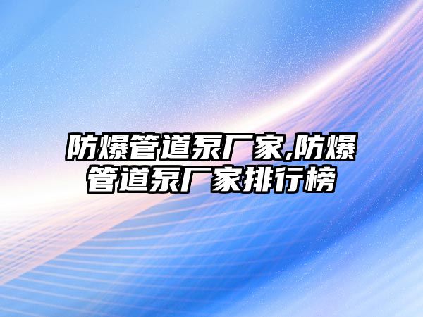 防爆管道泵廠家,防爆管道泵廠家排行榜