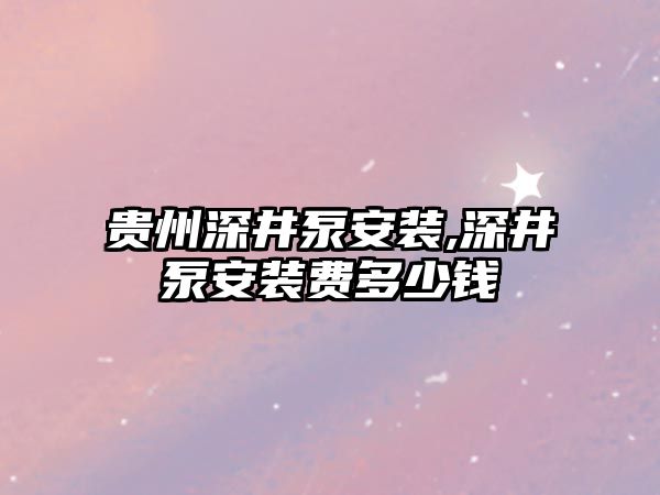 貴州深井泵安裝,深井泵安裝費多少錢