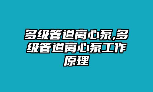 多級管道離心泵,多級管道離心泵工作原理