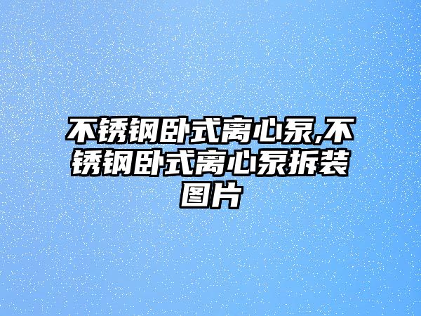 不銹鋼臥式離心泵,不銹鋼臥式離心泵拆裝圖片