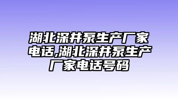 湖北深井泵生產(chǎn)廠家電話,湖北深井泵生產(chǎn)廠家電話號(hào)碼