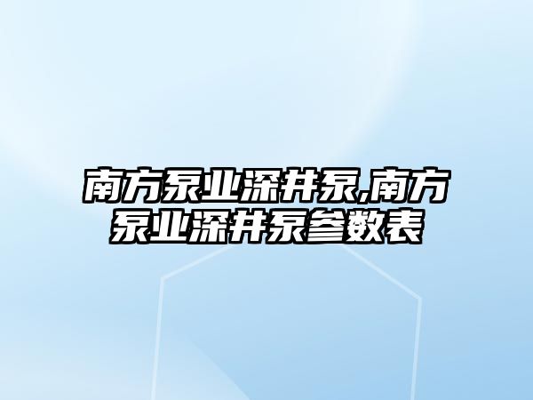 南方泵業深井泵,南方泵業深井泵參數表