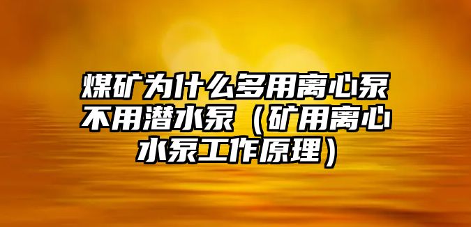 煤礦為什么多用離心泵不用潛水泵（礦用離心水泵工作原理）