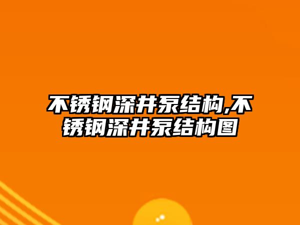 不銹鋼深井泵結構,不銹鋼深井泵結構圖