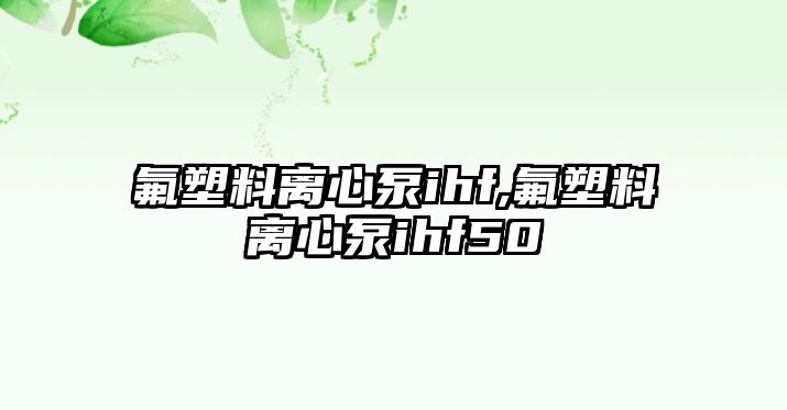 氟塑料離心泵ihf,氟塑料離心泵ihf50