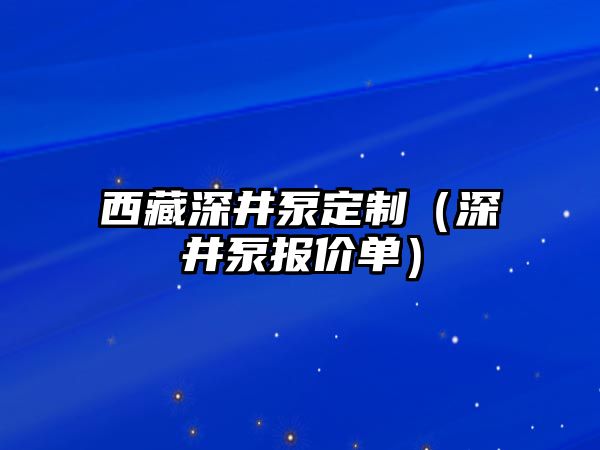 西藏深井泵定制（深井泵報價單）