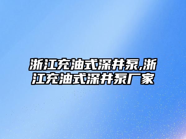 浙江充油式深井泵,浙江充油式深井泵廠家