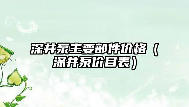 深井泵主要部件價格（深井泵價目表）