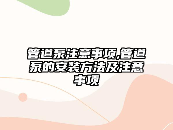 管道泵注意事項,管道泵的安裝方法及注意事項