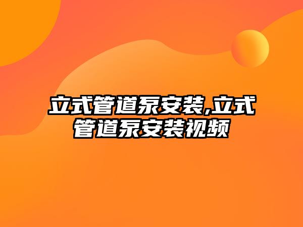 立式管道泵安裝,立式管道泵安裝視頻