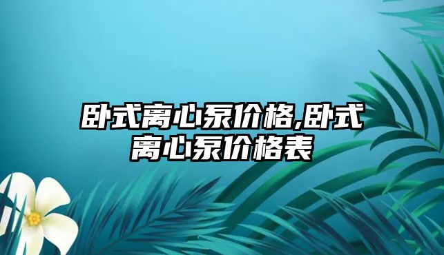 臥式離心泵價格,臥式離心泵價格表