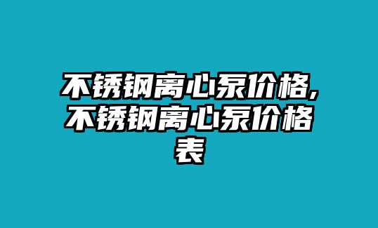 不銹鋼離心泵價格,不銹鋼離心泵價格表