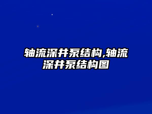 軸流深井泵結構,軸流深井泵結構圖