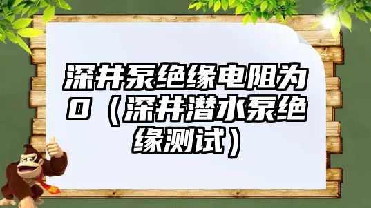 深井泵絕緣電阻為0（深井潛水泵絕緣測試）