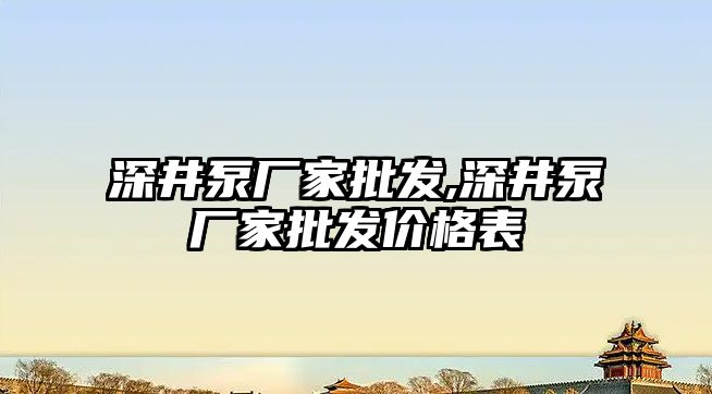 深井泵廠家批發,深井泵廠家批發價格表