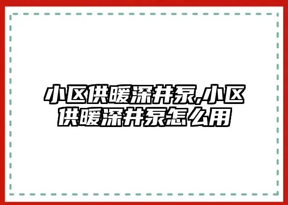 小區供暖深井泵,小區供暖深井泵怎么用