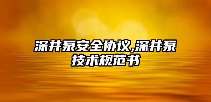 深井泵安全協議,深井泵技術規范書