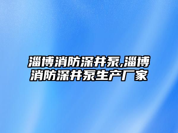 淄博消防深井泵,淄博消防深井泵生產廠家