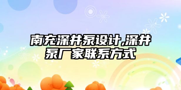 南充深井泵設計,深井泵廠家聯系方式