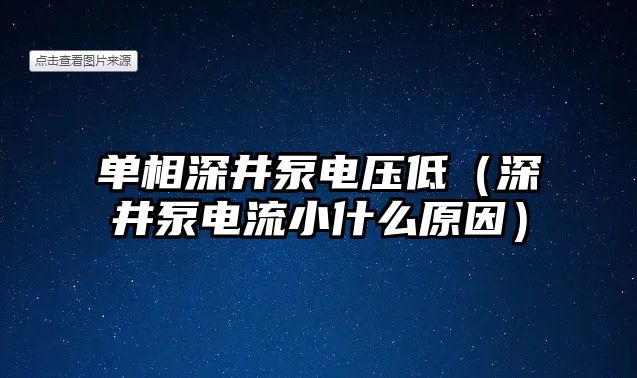 單相深井泵電壓低（深井泵電流小什么原因）