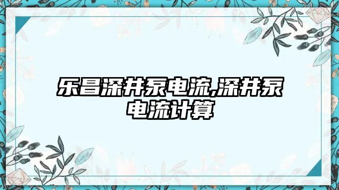 樂昌深井泵電流,深井泵電流計算