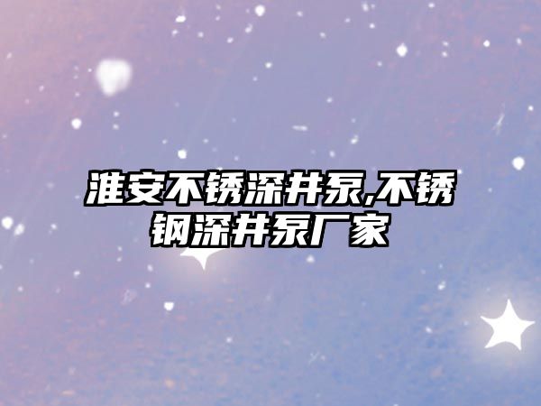 淮安不銹深井泵,不銹鋼深井泵廠家