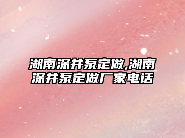 湖南深井泵定做,湖南深井泵定做廠家電話