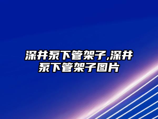 深井泵下管架子,深井泵下管架子圖片