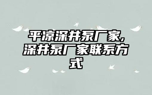 平涼深井泵廠家,深井泵廠家聯系方式