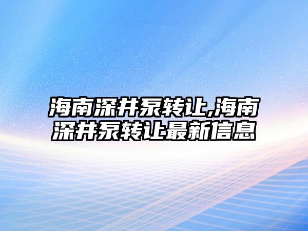 海南深井泵轉讓,海南深井泵轉讓最新信息