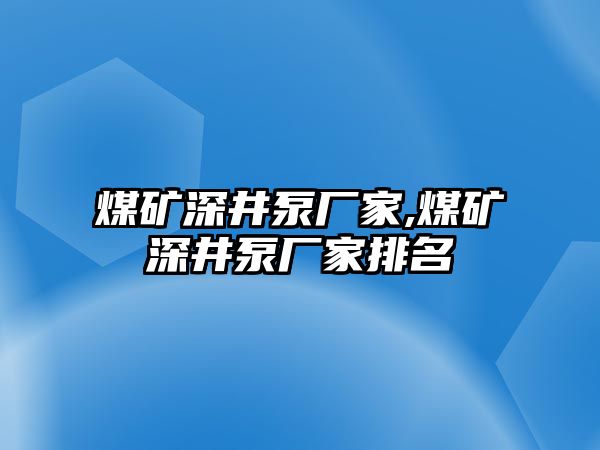 煤礦深井泵廠家,煤礦深井泵廠家排名