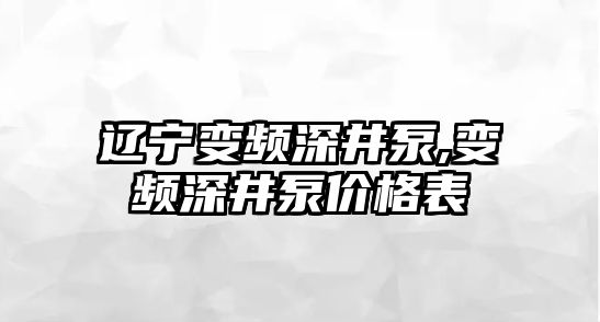 遼寧變頻深井泵,變頻深井泵價格表