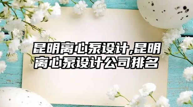 昆明離心泵設(shè)計,昆明離心泵設(shè)計公司排名