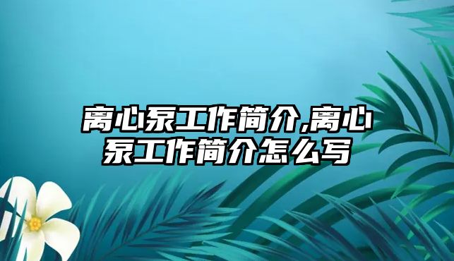 離心泵工作簡介,離心泵工作簡介怎么寫