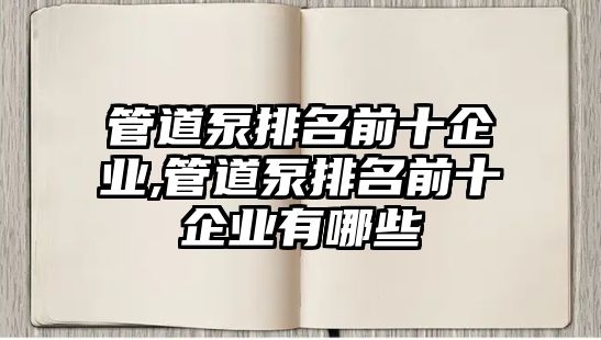 管道泵排名前十企業(yè),管道泵排名前十企業(yè)有哪些