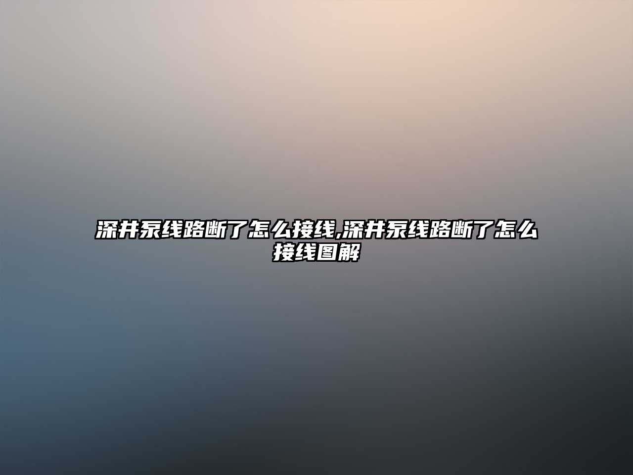 深井泵線路斷了怎么接線,深井泵線路斷了怎么接線圖解