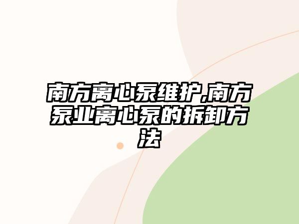 南方離心泵維護(hù),南方泵業(yè)離心泵的拆卸方法