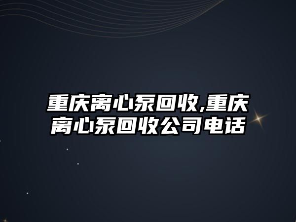 重慶離心泵回收,重慶離心泵回收公司電話