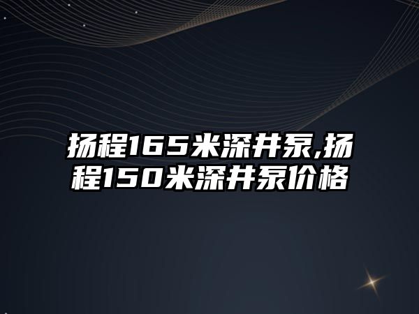 揚程165米深井泵,揚程150米深井泵價格