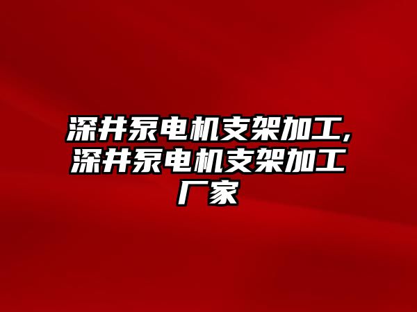 深井泵電機支架加工,深井泵電機支架加工廠家