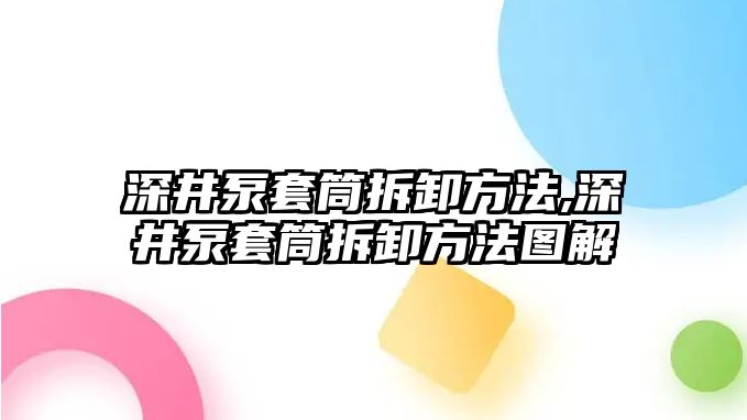 深井泵套筒拆卸方法,深井泵套筒拆卸方法圖解